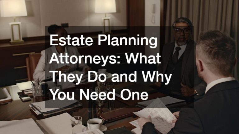 Estate Planning Attorneys  What They Do and Why You Need One